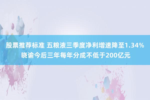 股票推荐标准 五粮液三季度净利增速降至1.34% 晓谕今后三年每年分成不低于200亿元