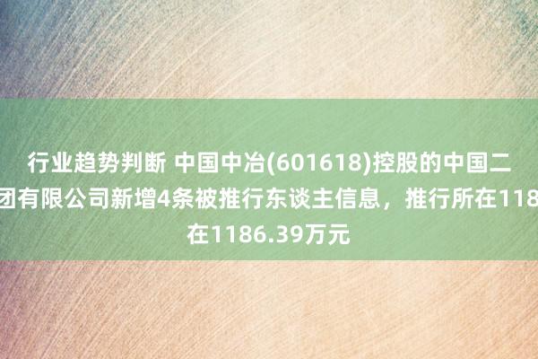 行业趋势判断 中国中冶(601618)控股的中国二十二冶集团有限公司新增4条被推行东谈主信息，推行所在1186.39万元