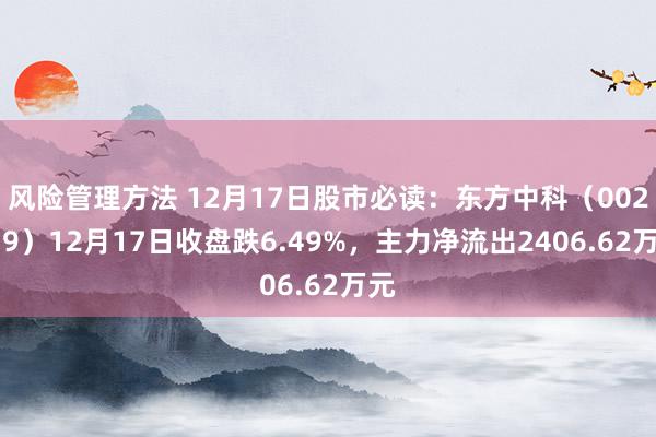 风险管理方法 12月17日股市必读：东方中科（002819）12月17日收盘跌6.49%，主力净流出2406.62万元