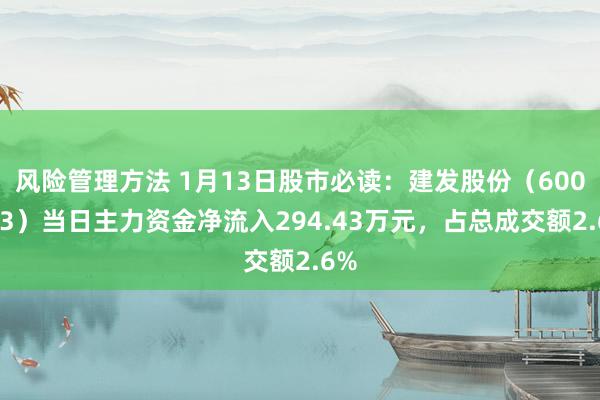 风险管理方法 1月13日股市必读：建发股份（600153）当日主力资金净流入294.43万元，占总成交额2.6%